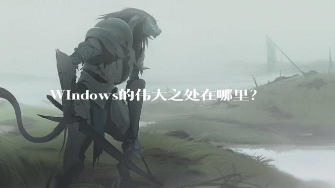 Windows的伟大之处在哪里？