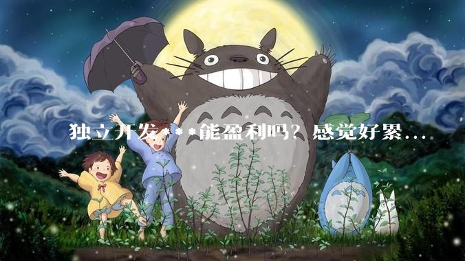 独立开发***能盈利吗？感觉好累...