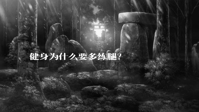 健身为什么要多练腿？