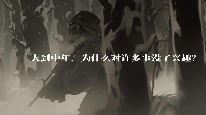 人到中年，为什么对许多事没了兴趣？