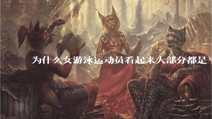 为什么女游泳运动员看起来大部分都是平胸？