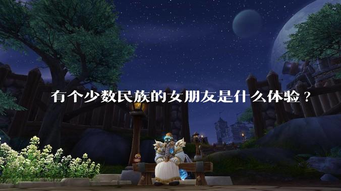有个少数民族的女朋友是什么体验?