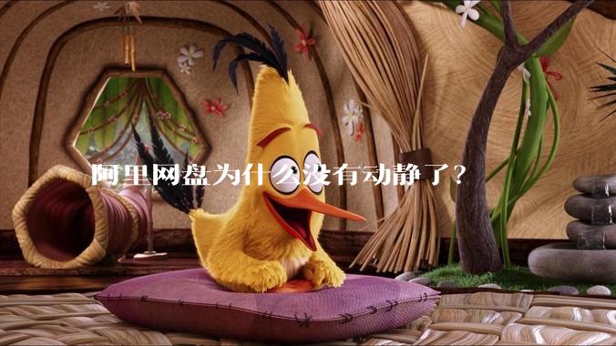 阿里网盘为什么没有动静了？