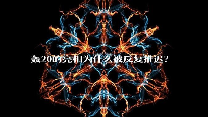 轰20的亮相为什么被反复推迟？