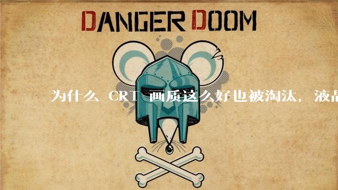 为什么 CRT 画质这么好也被淘汰，液晶反而发展的很好？