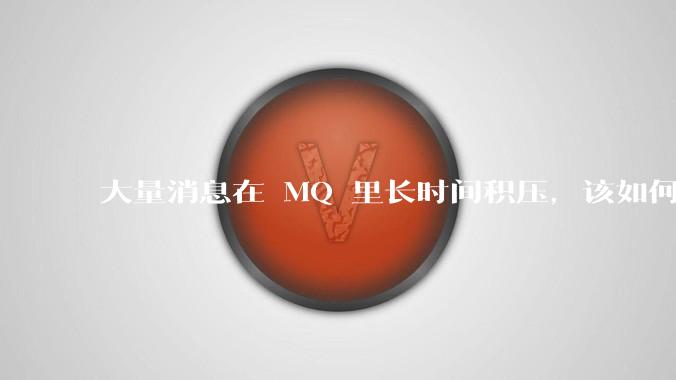 大量消息在 MQ 里长时间积压，该如何解决？
