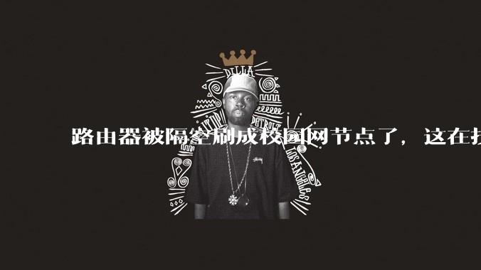 路由器被隔空刷成校园网节点了，这在技术上是怎么实现的？